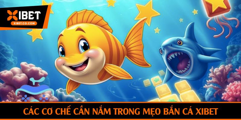 Các cơ chế cần nắm trong mẹo bắn cá xibet