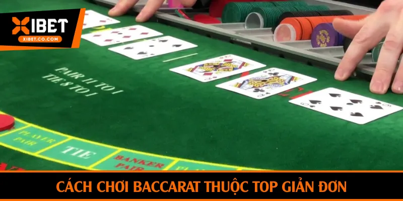 Cách chơi baccarat thuộc top giản đơn
