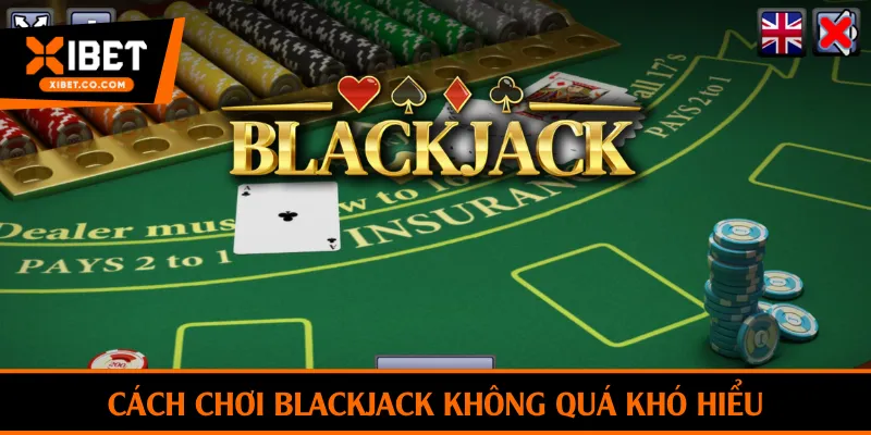 Cách chơi blackjack không quá khó hiểu