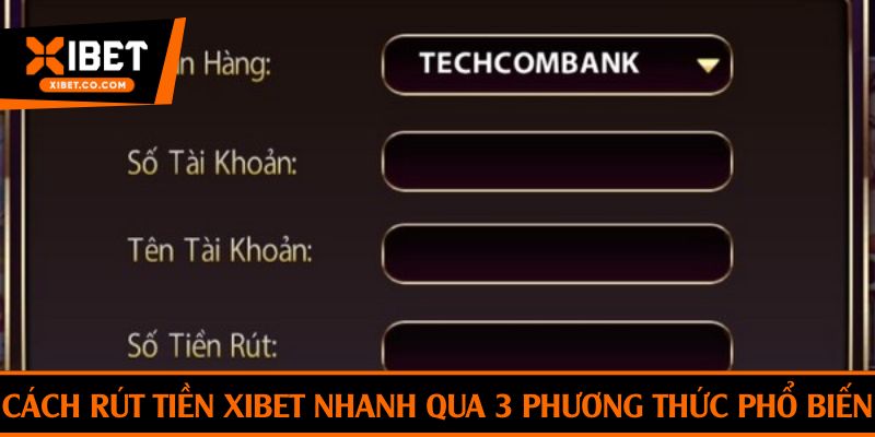 Cách rút tiền Xibet nhanh qua 3 phương thức phổ biến