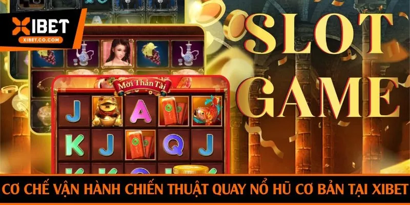 Cơ chế vận hành chiến thuật quay nổ hũ cơ bản tại Xibet