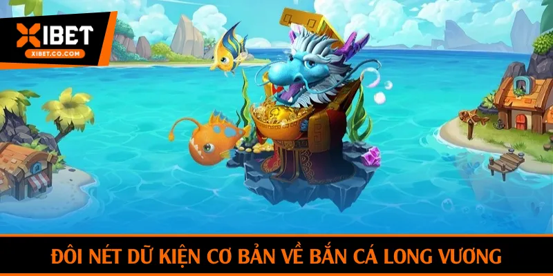 Đôi nét dữ kiện cơ bản về bắn cá Long Vương