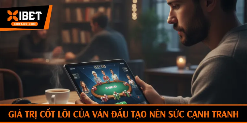 Các giá trị cốt lõi của ván đấu tạo nên sức cạnh tranh