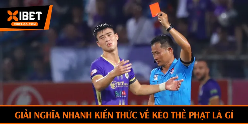 Giải nghĩa nhanh kiến thức về kèo thẻ phạt là gì