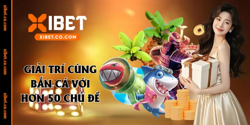 Giải trí cùng bắn cá với hơn 50 chủ đề