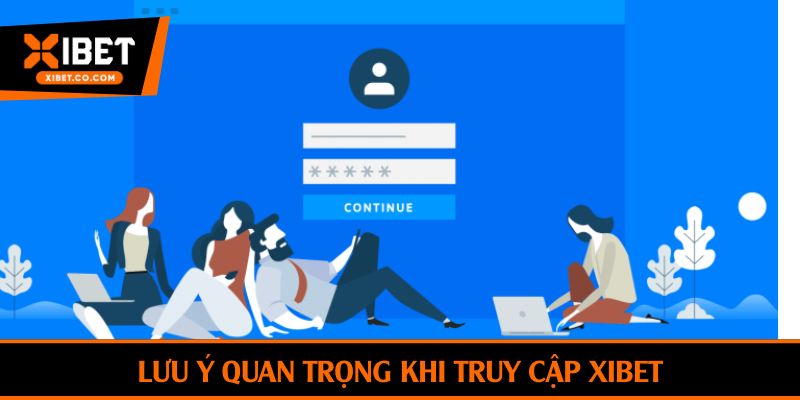 Lưu ý quan trọng khi truy cập Xibet