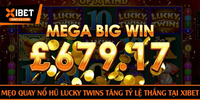 Mẹo quay nổ hũ Lucky Twins tăng tỷ lệ thắng tại Xibet