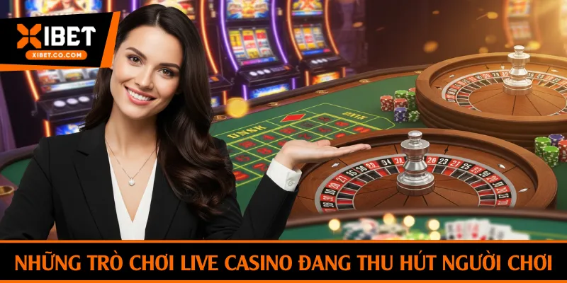 Những trò chơi live casino đang thu hút người chơi