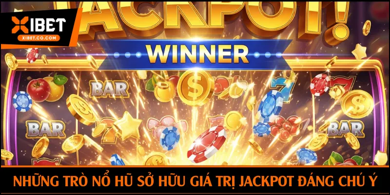Những trò nổ hũ sở hữu giá trị jackpot đáng chú ý