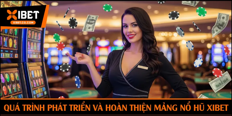 Quá trình phát triển và hoàn thiện mảng nổ hũ Xibet