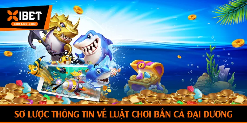 Sơ lược thông tin về luật chơi bắn cá đại dương
